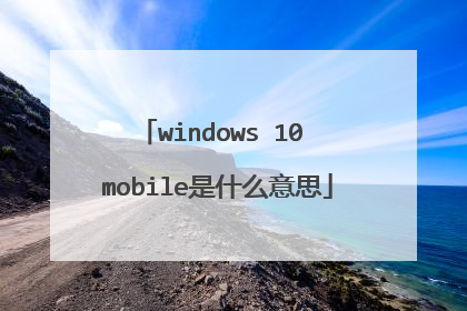 windows 10 mobile是什么意思