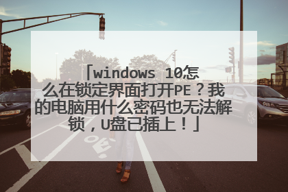 windows 10怎么在锁定界面打开PE?我的电脑用什么密码也无法解锁,U盘已插上!