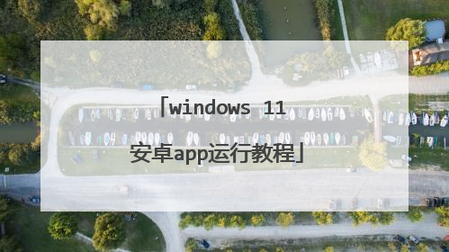 windows 11 安卓app运行教程