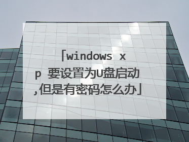 windows xp 要设置为U盘启动,但是有密码怎么办