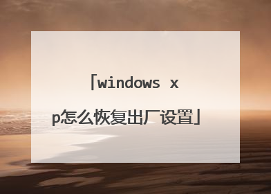windows xp怎么恢复出厂设置