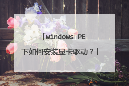 windows PE下如何安装显卡驱动?