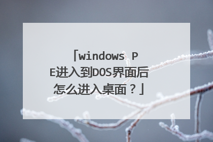 windows PE进入到DOS界面后怎么进入桌面?