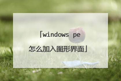 windows pe 怎么加入图形界面
