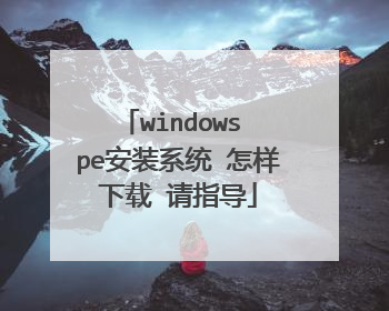 windows pe安装系统 怎样下载 请指导