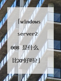windows server2008 是什么 比XP好吗?