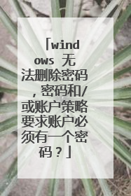 windows 无法删除密码,密码和/或账户策略要求账户必须有一个密码?