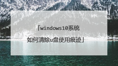 windows10系统如何清除u盘使用痕迹