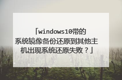 windows10带的系统镜像备份还原到其他主机出现系统还原失败?