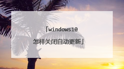 windows10怎样关闭自动更新