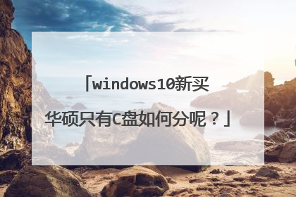windows10新买华硕只有C盘如何分呢?