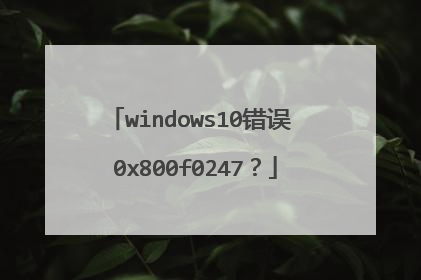 windows10错误 0x800f0247?