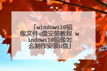 windows10镜像文件u盘安装教程 windows10镜像怎么制作安装U盘