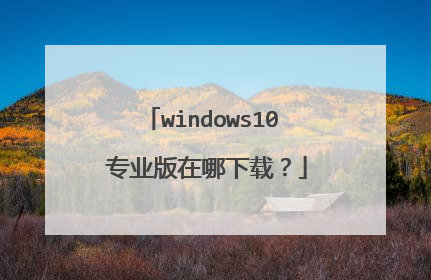 windows10 专业版在哪下载？