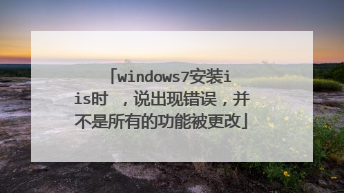 windows7安装iis时 ,说出现错误,并不是所有的功能被更改