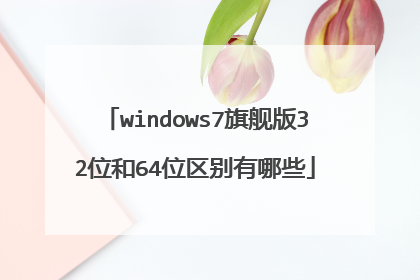 windows7旗舰版32位和64位区别有哪些