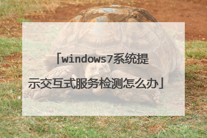 windows7系统提示交互式服务检测怎么办