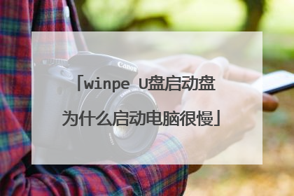winpe U盘启动盘 为什么启动电脑很慢