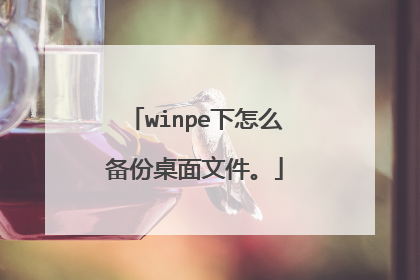 winpe下怎么备份桌面文件。