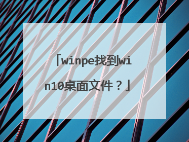 winpe找到win10桌面文件？