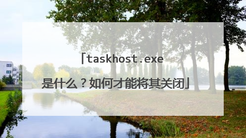 taskhost.exe是什么?如何才能将其关闭