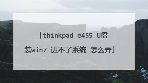 thinkpad e455 U盘装win7 进不了系统 怎么弄