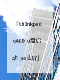thinkpad e460 u盘启动 pe蓝屏