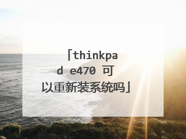 thinkpad e470 可以重新装系统吗