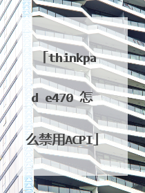 thinkpad e470 怎么禁用ACPI