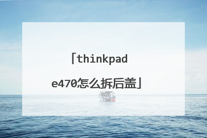 thinkpad e470怎么拆后盖