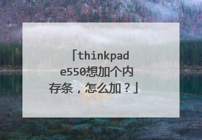 thinkpad e550想加个内存条,怎么加?
