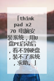 thinkpad x270 电脑安装系统,用U盘PE启动后,看不到硬盘,装不了系统,求助。