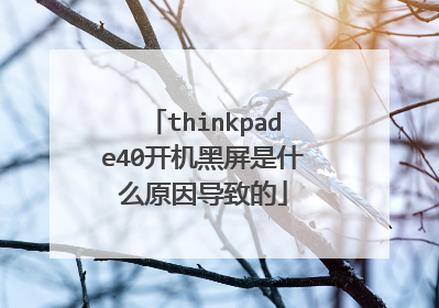 thinkpade40开机黑屏是什么原因导致的