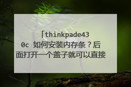 thinkpade430c 如何安装内存条?后面打开一个盖子就可以直接安装吗?求图解!!!