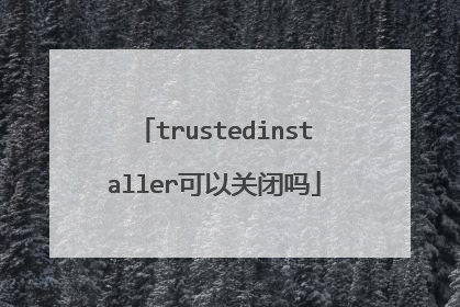 trustedinstaller可以关闭吗