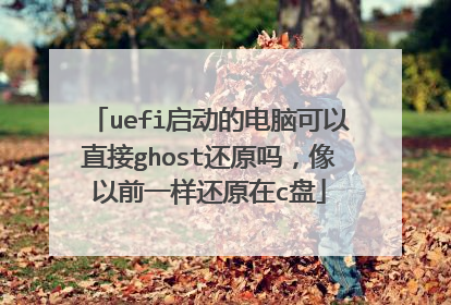 uefi启动的电脑可以直接ghost还原吗，像以前一样还原在c盘