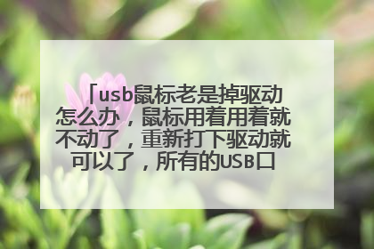 usb鼠标老是掉驱动怎么办,鼠标用着用着就不动了,重新打下驱动就可以了,所有的USB口都是这样,键?