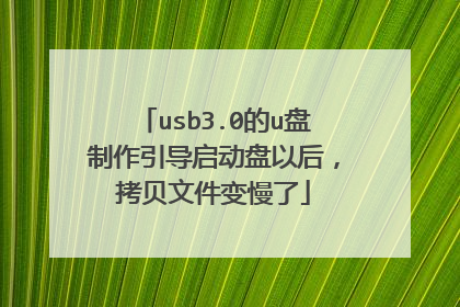 usb3.0的u盘制作引导启动盘以后,拷贝文件变慢了