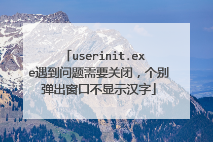 userinit.exe遇到问题需要关闭,个别弹出窗口不显示汉字