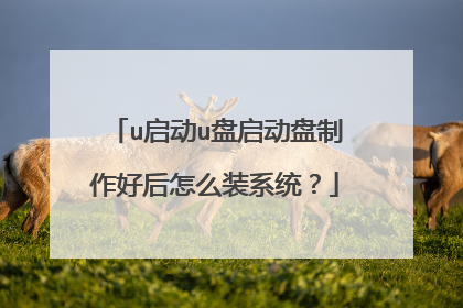 u启动u盘启动盘制作好后怎么装系统?