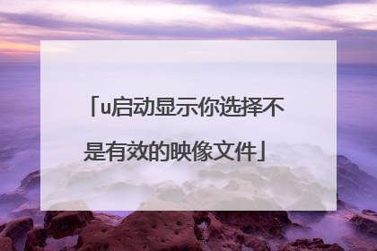 u启动显示你选择不是有效的映像文件