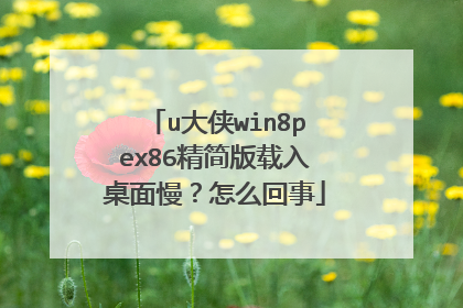 u大侠win8pex86精简版载入桌面慢？怎么回事