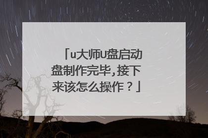 u大师U盘启动盘制作完毕,接下来该怎么操作？