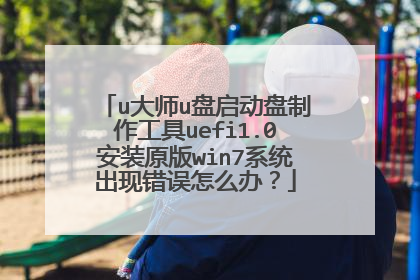 u大师u盘启动盘制作工具uefi1.0安装原版win7系统出现错误怎么办?