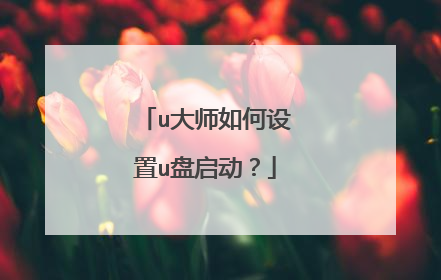 u大师如何设置u盘启动?