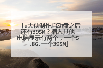 u大侠制作启动盘之后还有395M?插入其他电脑显示有两个,一个5.8G.一个395M