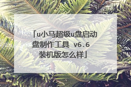 u小马超级u盘启动盘制作工具 v6.6 装机版怎么样