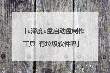u深度u盘启动盘制作工具 有垃圾软件吗