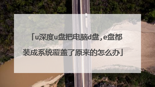 u深度u盘把电脑d盘,e盘都装成系统覆盖了原来的怎么办