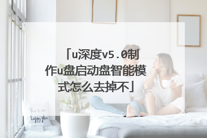 u深度v5.0制作u盘启动盘智能模式怎么去掉不